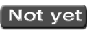 Notyet