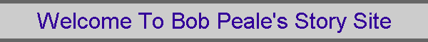 Welcome To Bob Peale's Story Site