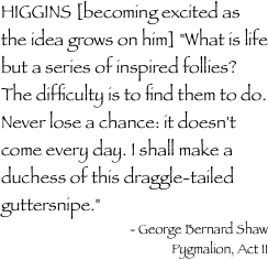 HIGGINS [becoming excited as the